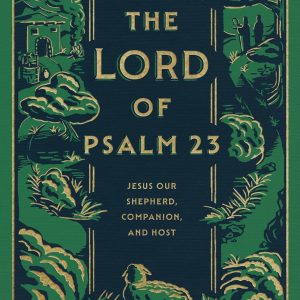 The Lord of Psalm 23: Jesus Our Shepherd, Companion, and Host