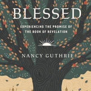 Blessed: Experiencing the Promise of the Book of Revelation