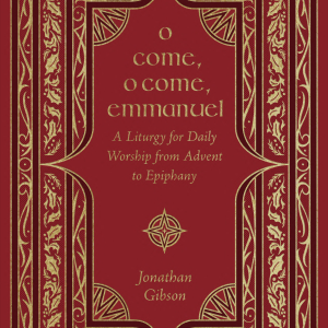 O Come, O Come, Emmanuel: A Liturgy for Daily Worship from Advent to Epiphany